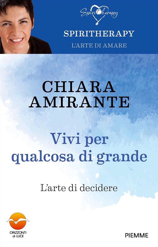 Chiara Amirante Vivi per qualcosa di grande. L'arte di decidere